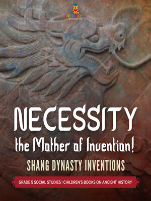 cover image of Necessity, the Mother of Invention! --Shang Dynasty Inventions--Grade 5 Social Studies--Children's Books on Ancient History